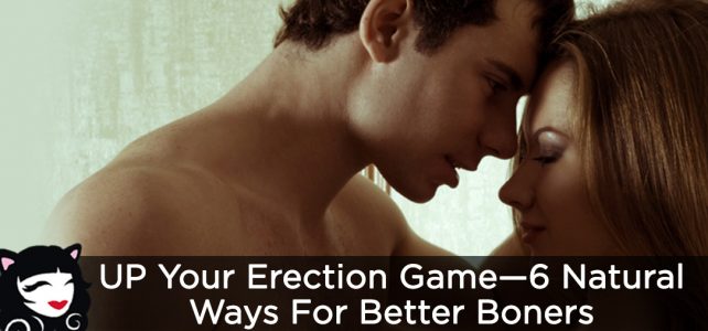 UP Your Erection Game 6 Natural Ways For Better Boners