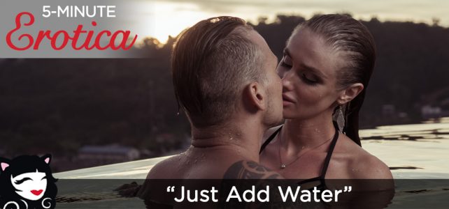 5-Minute Erotica - "Just Add Water"